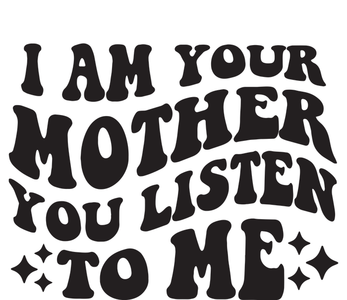 I Am Your Mother You Listen To Me Funny MotherS Day Mom Ladies Essential Tank