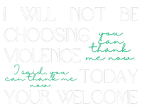 I Will Not Be Choosing Violence Today. Your Welcome Womens California Wash Sweatshirt