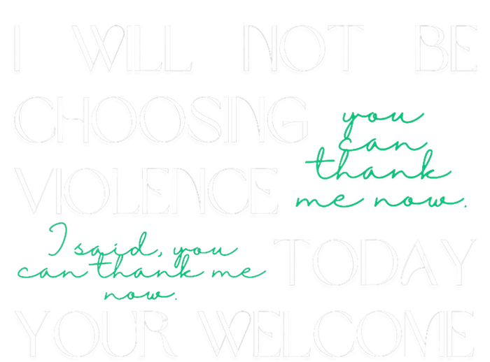 I Will Not Be Choosing Violence Today. Your Welcome Womens California Wash Sweatshirt