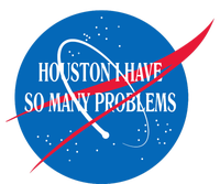 Houston We Have So Many Problems Funny T-Shirt