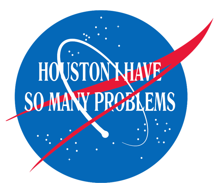 Houston We Have So Many Problems Funny T-Shirt