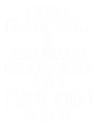 I Have Black Belt In Aerospace Engineering Dad Bod To Match Gift T-Shirt