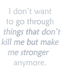 I DonT Want To Go Through Things That DonT Kill Me T-Shirt