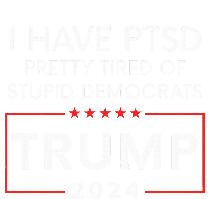 I Have Ptsd Pretty Tired Of Stupid Democrats Trump 2024 Women's T-Shirt