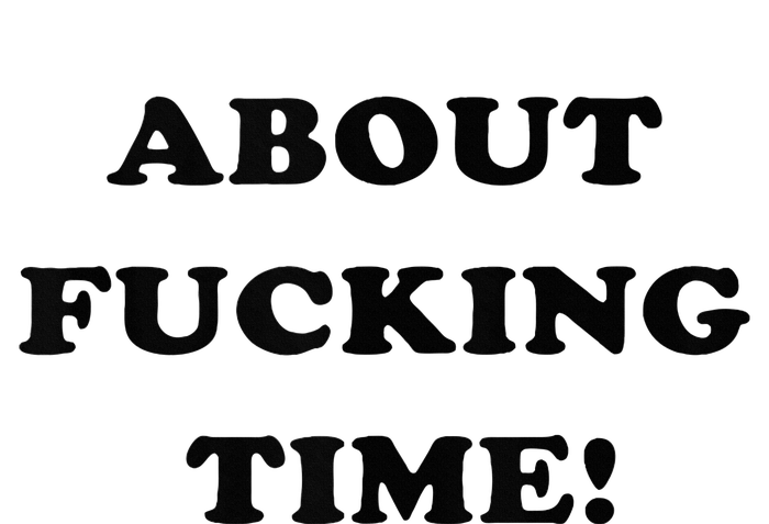 About Fucking Time Joke T-Shirt