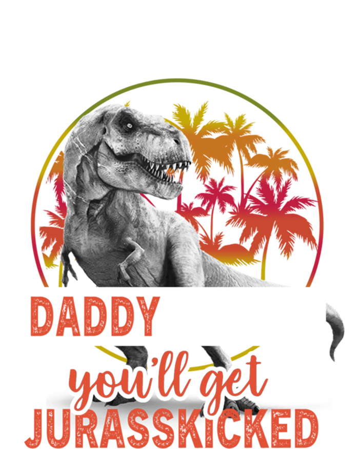 DonT Mess With Daddysaurus YouLl Get Jurasskicked Meaningful Gift T-Shirt