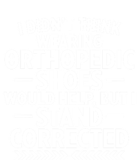 Funny Orthopedic Shoes Quote Stand Corrected Dad Joke Pun Gift T-Shirt