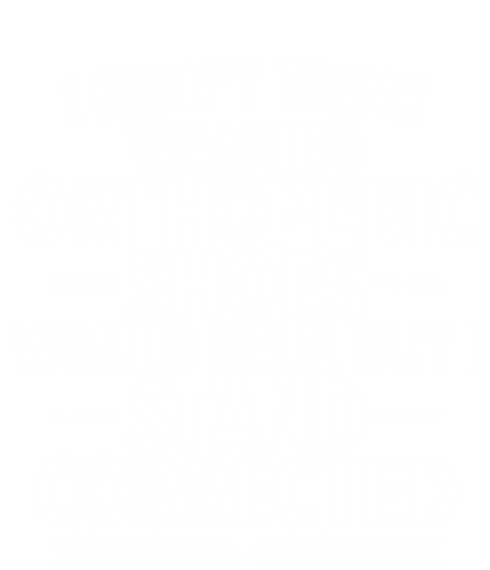 Funny Orthopedic Shoes Quote Stand Corrected Dad Joke Pun Gift T-Shirt