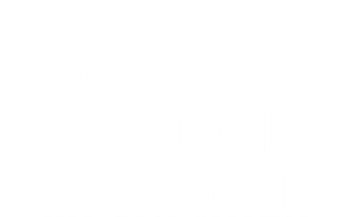 I Wish I Could Be Awesome Like My Daughter Gift Ladies Essential Tank