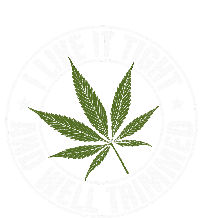 Weed Cannabis Medical Marijuana I Like It Tight And Trimmed T-Shirt