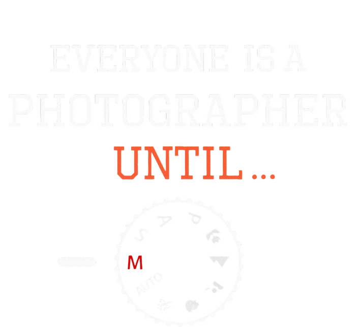 Everyone Is A Photographer Until Manual Mode Funny Gift T-Shirt