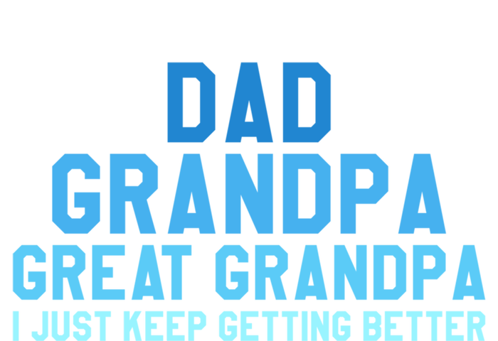 Dad Grandpa Great Grandpa I Just Keep Getting Better Gift T-Shirt