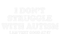 I DonT Struggle With Autism I Am Very Good At It T-Shirt