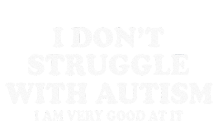 I DonT Struggle With Autism I Am Very Good At It T-Shirt