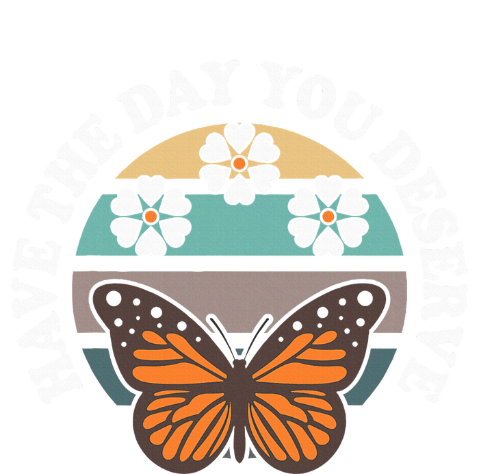 Butterfly And Flowers Have The Day You Deserve T-Shirt