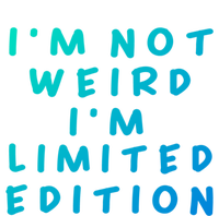 IM Not Weird I Am Limited Edition Funny Sayings Gift T-Shirt