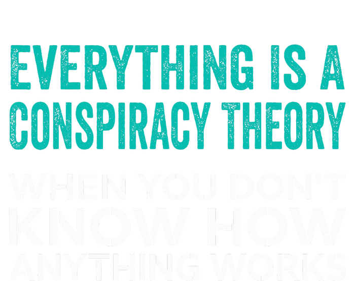 Everything Is A Conspiracy Theory When You DonT Understand Toddler T-Shirt