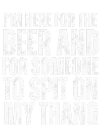 IM Here For The Beer And For Someone To Spit Sexual T-Shirt