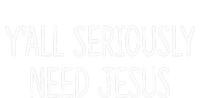 YAll Seriously Need Jesus T-Shirt