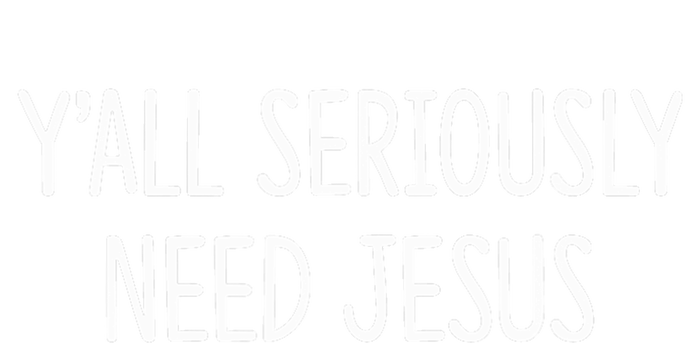 YAll Seriously Need Jesus T-Shirt