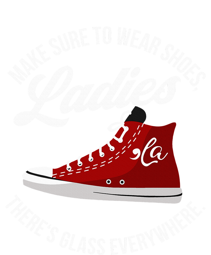 Make Sure To Wear Shoes Ladies ThereS Glass Everywhere T-Shirt