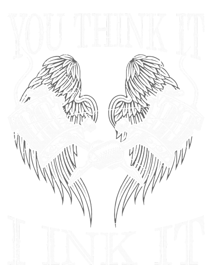 You Think It I Ink It Funny Artist Tattooist Gift Tattoo T-Shirt