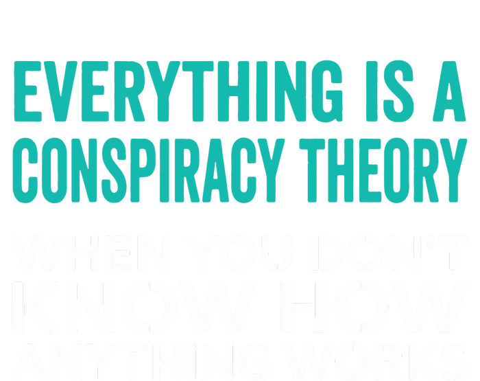 Everything Is A Conspiracy Theory When You DonT Understand Tall Sweatshirt