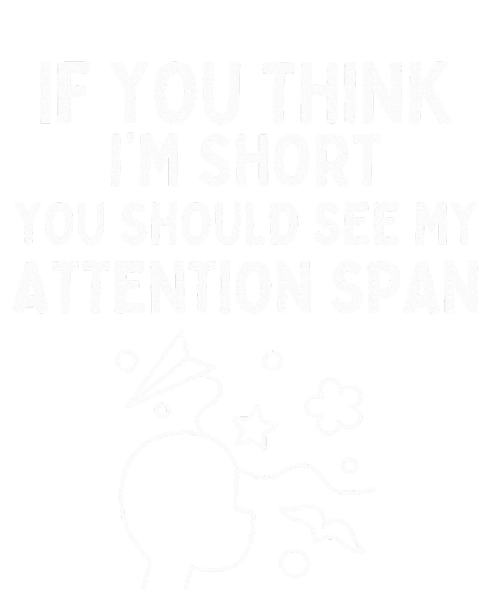 If You Think IM Short You Should See My Attention Span T-Shirt