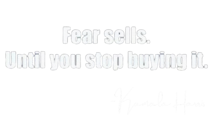 Fear Sells Until You Stop Buying It Harris Walz Vote Kamala T-Shirt