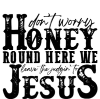 DonT Worry Honey Round Here We Leave The Judgin To Jesus Sweatshirt