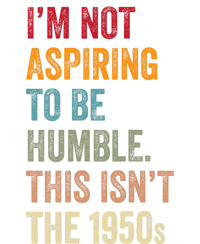 I’M Not Aspiring To Be Humble. This Isn’T The 1950s Quote T-Shirt