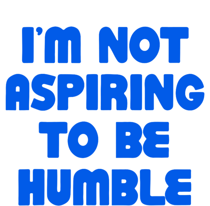 IM Not Aspiring To Be Humble T-Shirt