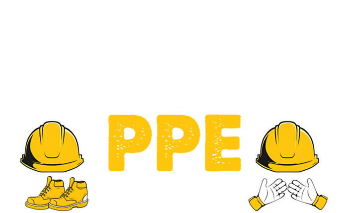 If I Die At Work Please Place My Ppe On Me Funny Electrician Great Gift Toddler Sweatshirt