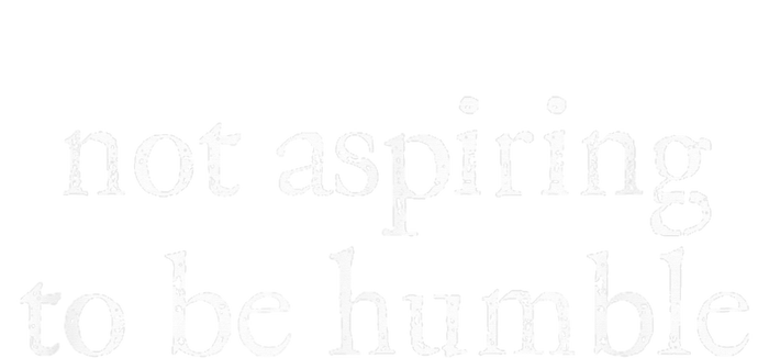 Not Aspiring To Be Humble | Kamala Harris Feminist Message T-Shirt