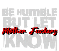 Be Humble But Let Mother Fuckers I Know T-Shirt