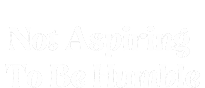 Not Aspiring To Be Humble Clothing T-Shirt