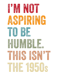 I’M Not Aspiring To Be Humble. This Isn’T The 1950s. Quote T-Shirt