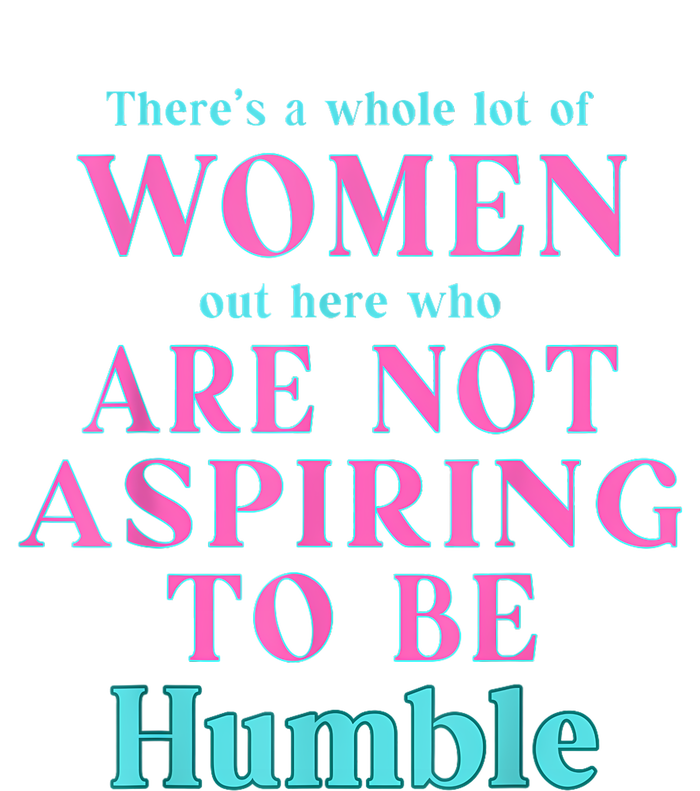 Not Aspiring To Be Humble Kamala Harris Feminist Message T-Shirt