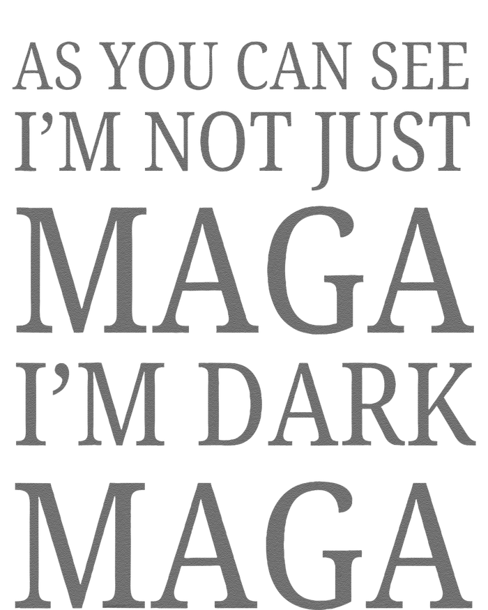 As You Can See IM Not Just Maga IM Dark Maga T-Shirt