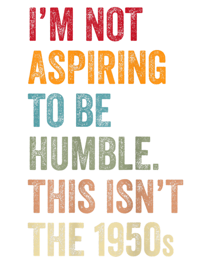 Vintage I’M Not Aspiring To Be Humble This Isn’T The 1950s. Quote Gift Cooling Performance Long Sleeve Crew