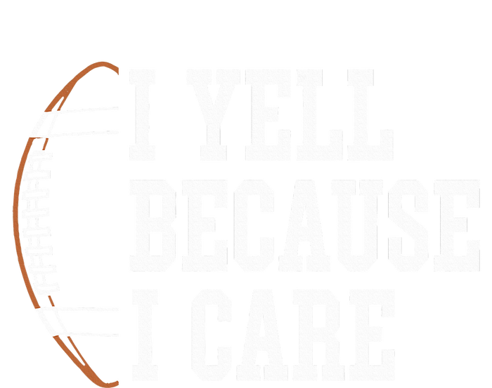 Funny Football Humor I Yell Because I Care Football Dad Mom T-Shirt