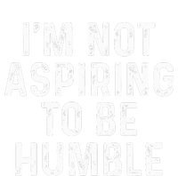 IM Not Aspiring To Be Humble T-Shirt