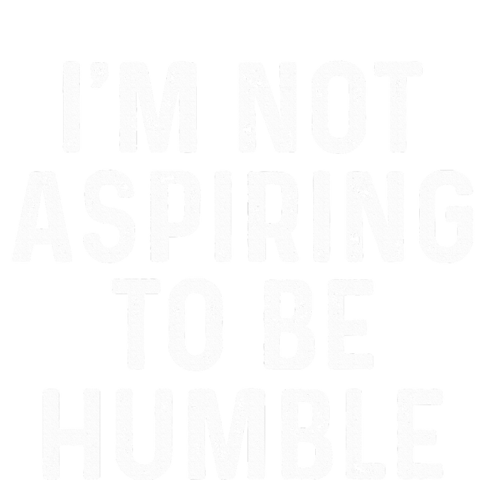 IM Not Aspiring To Be Humble T-Shirt