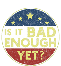 Is It Bad Enough Yet Funny Political T-Shirt