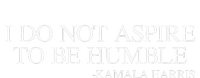 I Do Not Aspire To Be Humble Quote Kamala Harris 2024 T-Shirt