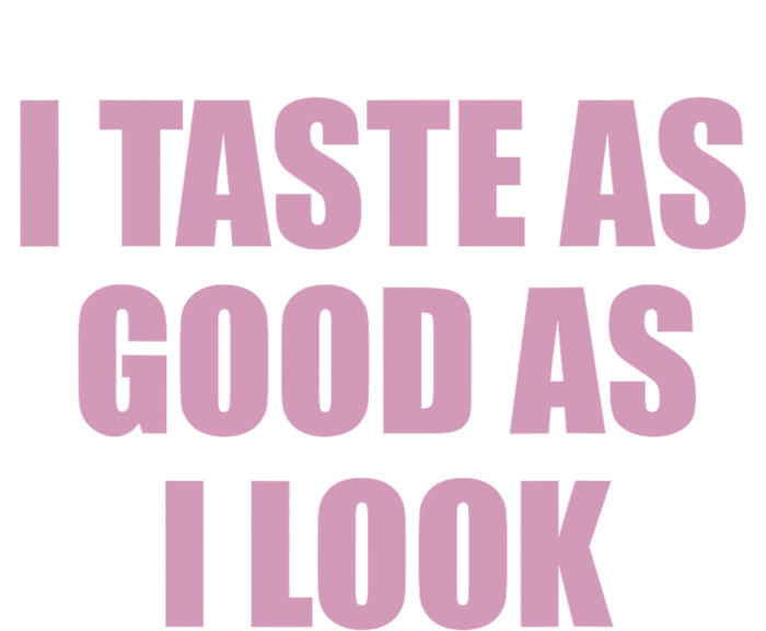 I Taste As Good As I Look T-Shirt