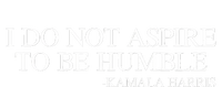 I Do Not Aspire To Be Humble Saying Quote Kamala Harris 2024 T-Shirt