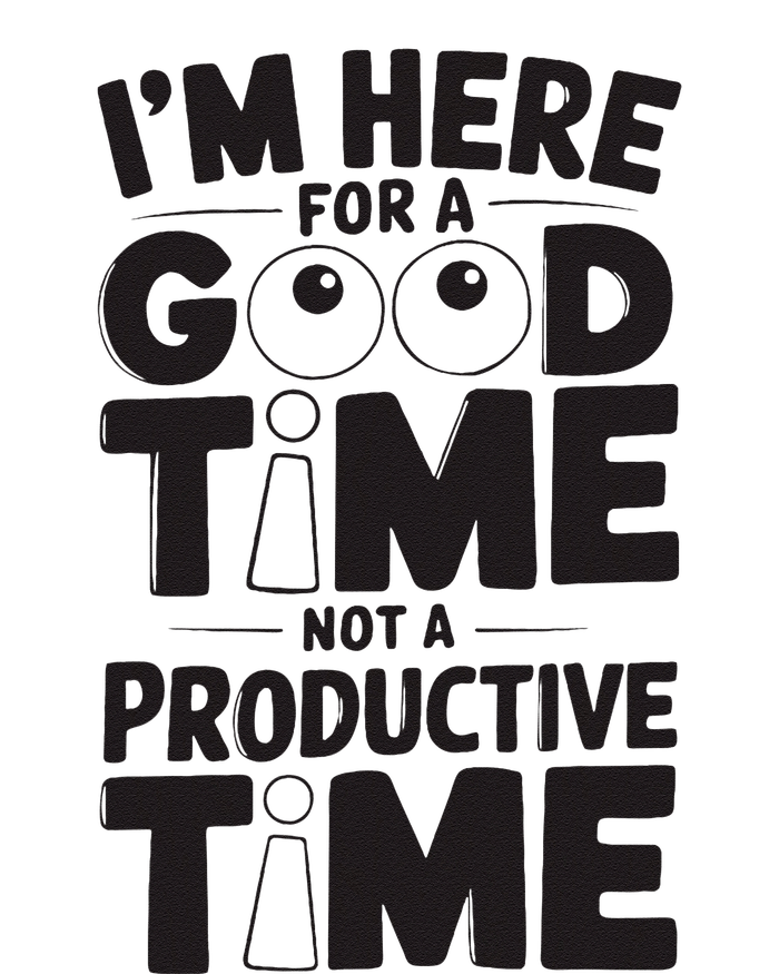 IM Here For A Good Time Not A Productive Fun Quote T-Shirt