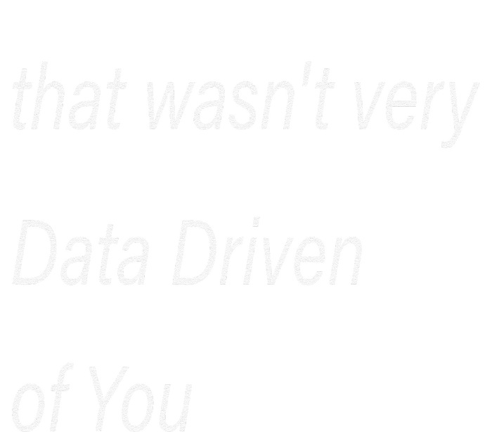 That WasnT Very Data Driven Of You S Premium T-Shirt