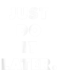 Just Do It Later. T-Shirt